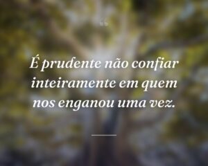 É prudente não confiar inteiramente em quem nos enganou uma vez.