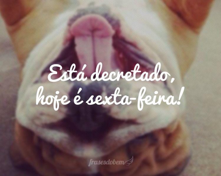Está decretado, hoje é sexta-feira!