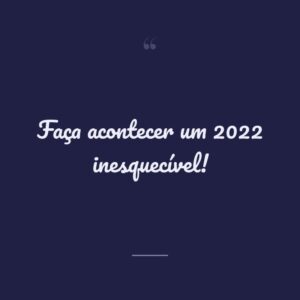 Faça acontecer um 2022 inesquecível!