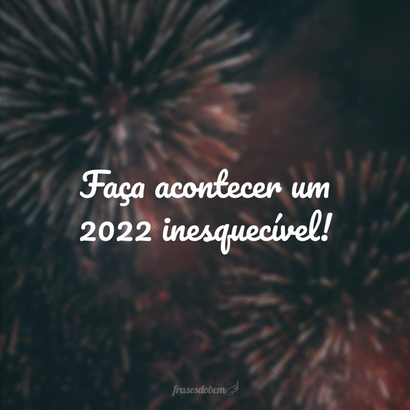 Faça acontecer um 2022 inesquecível!