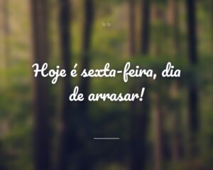Hoje é sexta-feira, dia de arrasar!