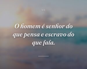 O homem é senhor do que pensa e escravo do que fala.