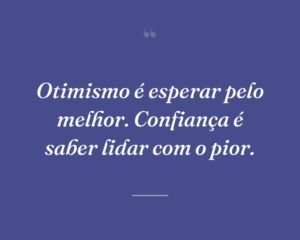 Otimismo é esperar pelo melhor. Confiança é saber lidar com o pior.