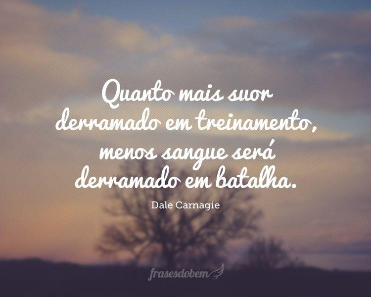 Quanto mais suor derramado em treinamento, menos sangue será derramado em batalha.