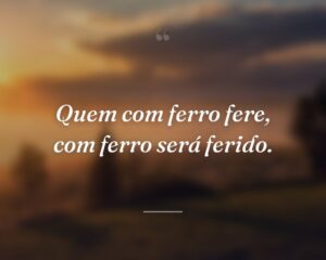 Quem com ferro fere, com ferro será ferido.