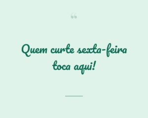 Quem curte sexta-feira toca aqui!