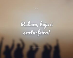 Relaxa, hoje é sexta-feira!