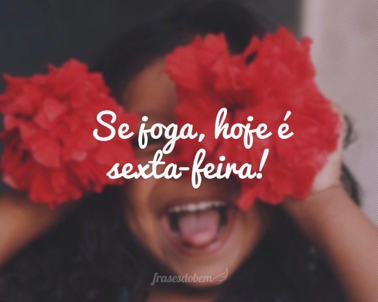 Se joga, hoje é sexta-feira!