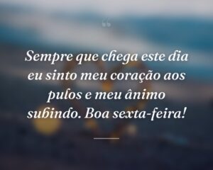 Sempre que chega este dia eu sinto meu coração aos pulos e meu ânimo subindo. Boa sexta-feira!