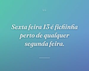 Sexta feira 13 é fichinha perto de qualquer segunda feira.