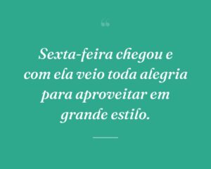 Sexta-feira chegou e com ela veio toda alegria para aproveitar em grande estilo.