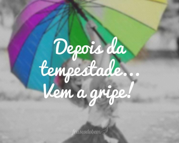 Depois da tempestade... Vem a gripe!