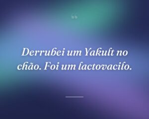 Derrubei um Yakult no chão. Foi um lactovacilo.