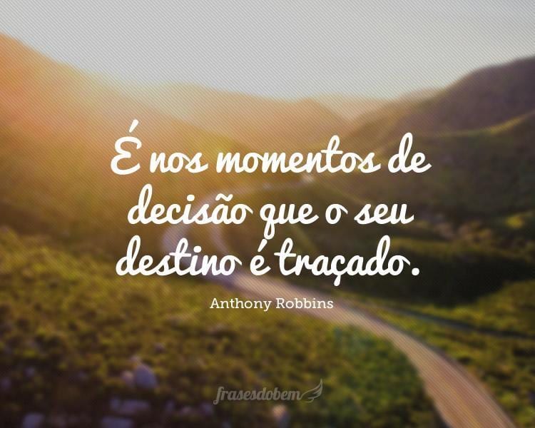 É nos momentos de decisão que o seu destino é traçado.