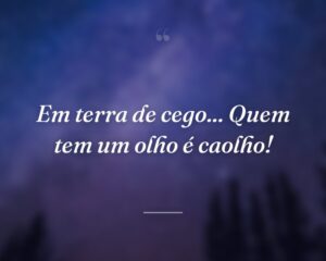 Em terra de cego... Quem tem um olho é caolho!