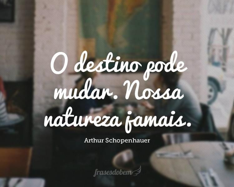 O destino pode mudar. Nossa natureza jamais.