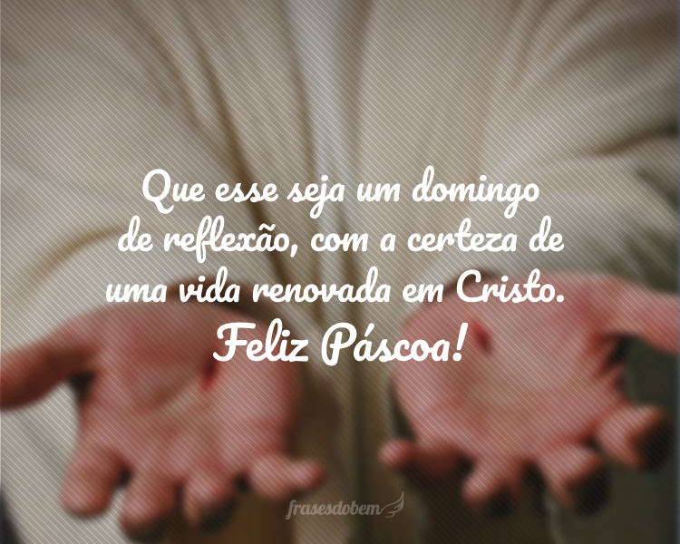 Que esse seja um domingo de reflexão, com a certeza de uma vida renovada em Cristo. Feliz Páscoa!