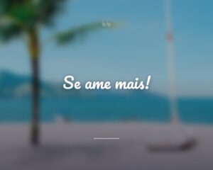 Se ame mais!