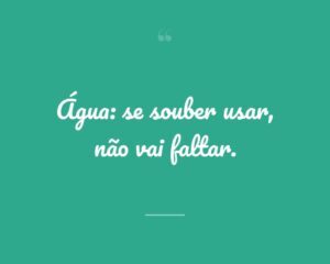 Água: se souber usar, não vai faltar.