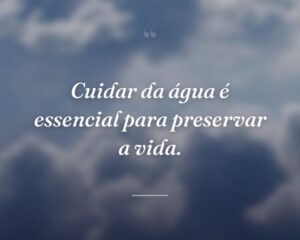 Cuidar da água é essencial para preservar a vida.