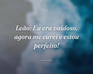 Leão: Eu era vaidoso, agora me curei e estou perfeito!