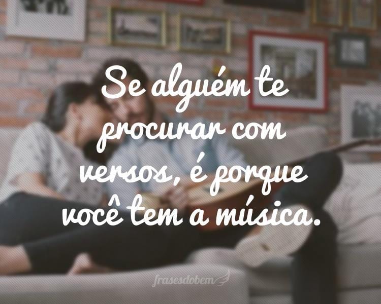 Se alguém te procurar com versos, é porque você tem a música.