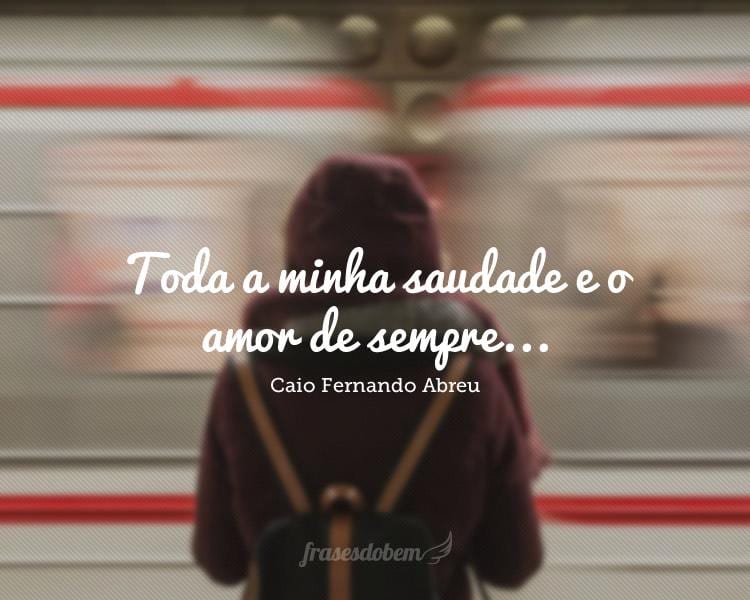 Toda a minha saudade e o amor de sempre...