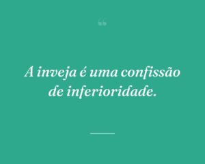 A inveja é uma confissão de inferioridade.