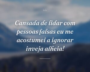 Cansada de lidar com pessoas falsas eu me acostumei a ignorar inveja alheia!