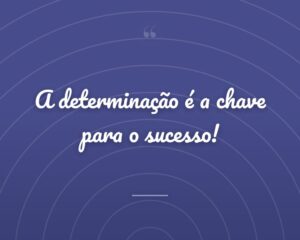 A determinação é a chave para o sucesso!