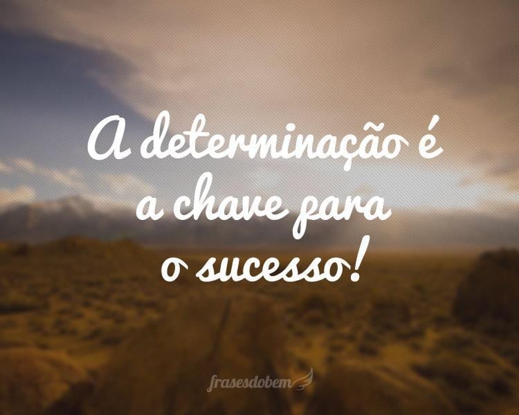 A determinação é a chave para o sucesso!