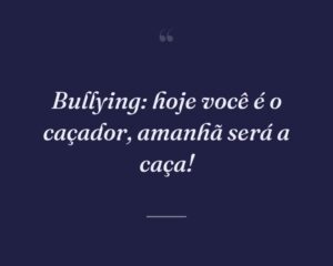 Bullying: hoje você é o caçador, amanhã será a caça!