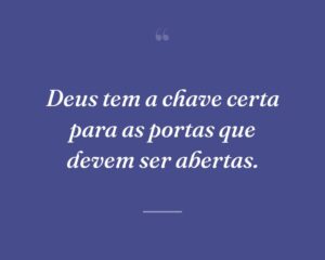 Deus tem a chave certa para as portas que devem ser abertas.