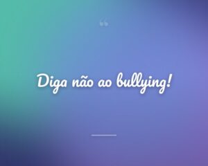 Diga não ao bullying!
