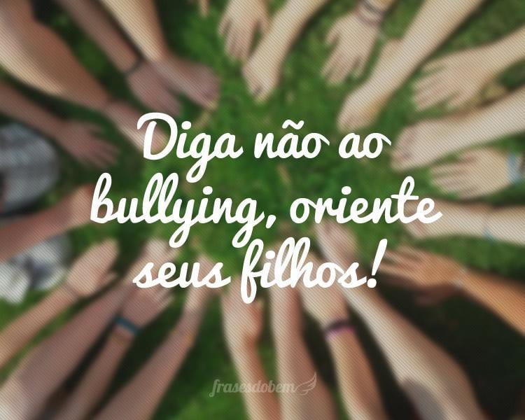 Diga não ao bullying, oriente seus filhos!