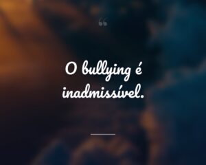 O bullying é inadmissível.