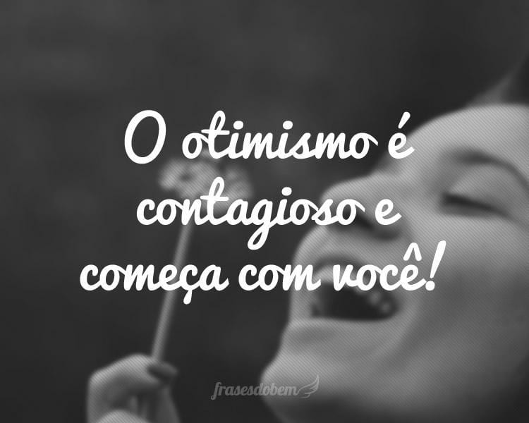 O otimismo é contagioso e começa com você!