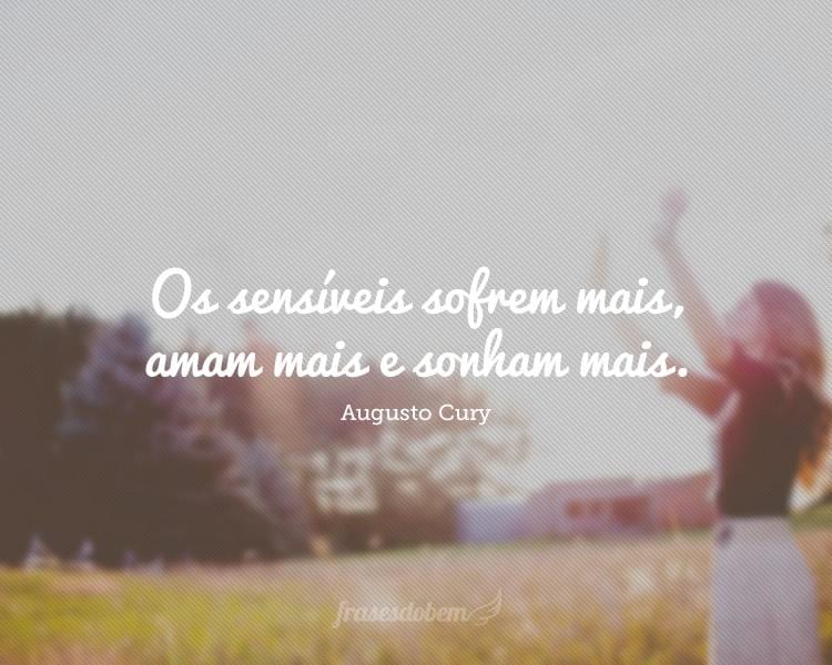Os sensíveis sofrem mais, amam mais e sonham mais.