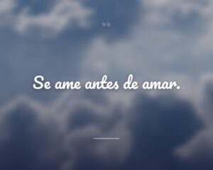 Se ame antes de amar.