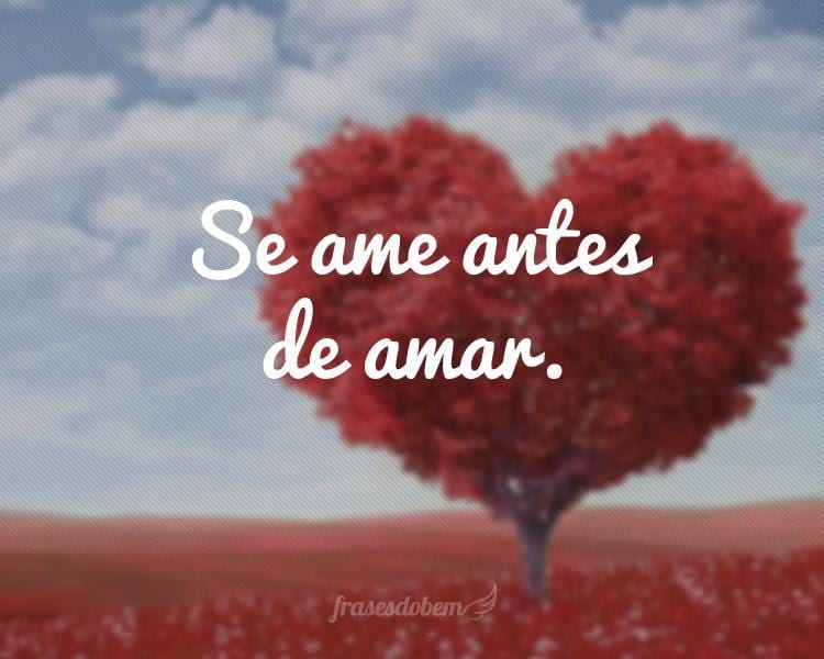 Se ame antes de amar.