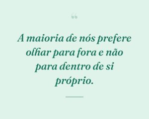 A maioria de nós prefere olhar para fora e não para dentro de si próprio.