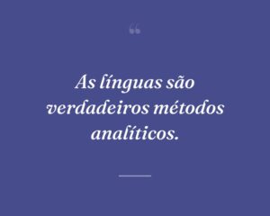 As línguas são verdadeiros métodos analíticos.