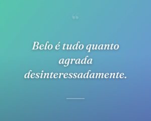 Belo é tudo quanto agrada desinteressadamente.