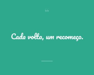 Cada volta, um recomeço.