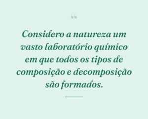 Considero a natureza um vasto laboratório químico em que todos os tipos de composição e decomposição são formados.