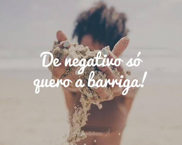 De negativo só quero a barriga!