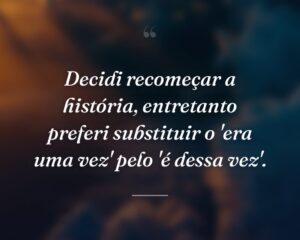 Decidi recomeçar a história, entretanto preferi substituir o 'era uma vez' pelo 'é dessa vez'.