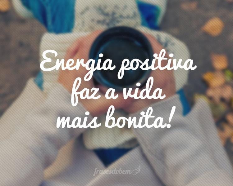 Energia positiva faz a vida mais bonita!