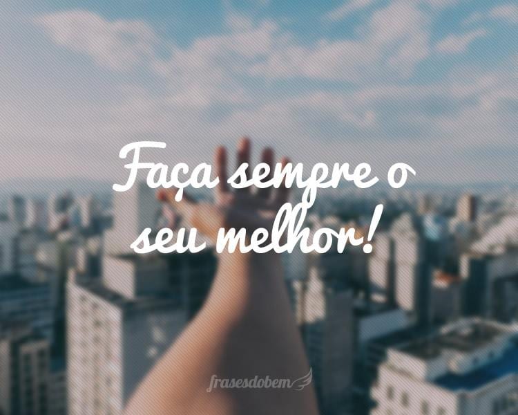 Faça sempre o seu melhor!