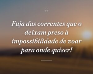 Fuja das correntes que o deixam preso à impossibilidade de voar para onde quiser!